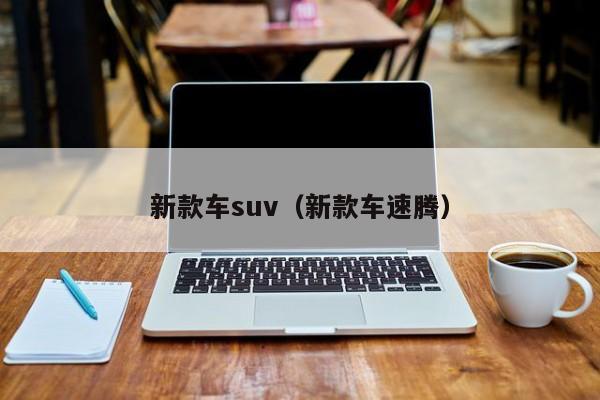 新款车suv（新款车速腾）