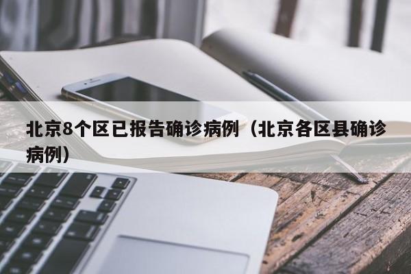 北京8个区已报告确诊病例（北京各区县确诊病例）