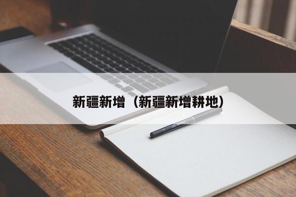 新疆新增（新疆新增耕地）