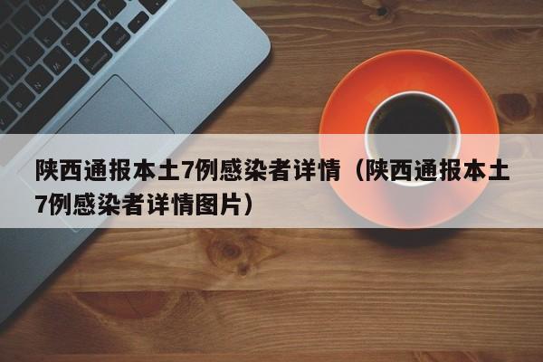 陕西通报本土7例感染者详情（陕西通报本土7例感染者详情图片）