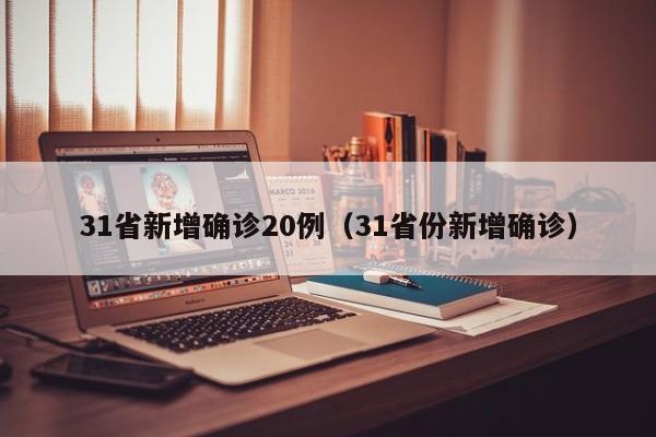 31省新增确诊20例（31省份新增确诊）