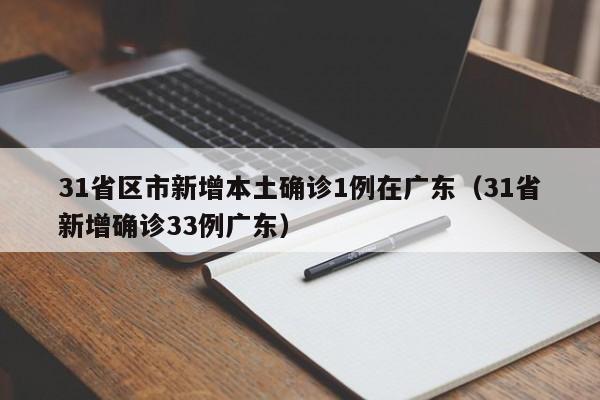 31省区市新增本土确诊1例在广东（31省新增确诊33例广东）