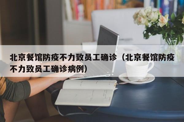 北京餐馆防疫不力致员工确诊（北京餐馆防疫不力致员工确诊病例）