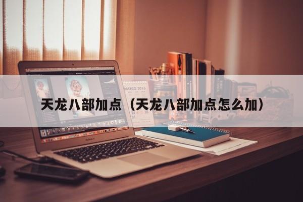 天龙八部加点（天龙八部加点怎么加）
