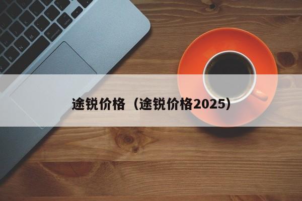 途锐价格（途锐价格2025）