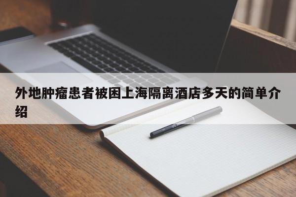 外地肿瘤患者被困上海隔离酒店多天的简单介绍