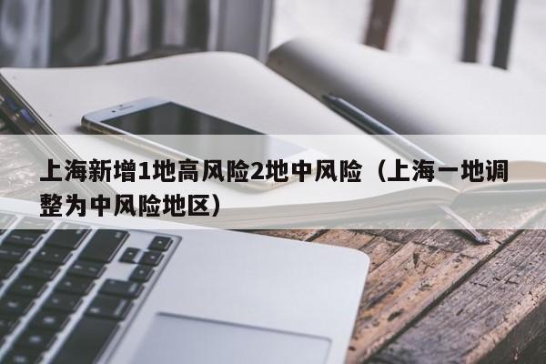 上海新增1地高风险2地中风险（上海一地调整为中风险地区）
