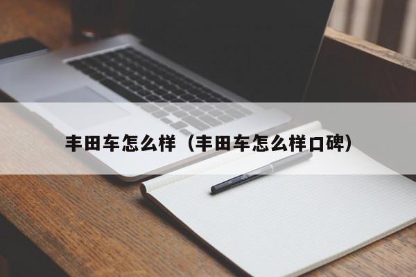丰田车怎么样（丰田车怎么样口碑）
