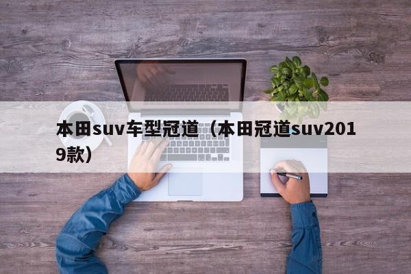 本田suv车型冠道（本田冠道suv2019款）