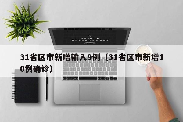 31省区市新增输入9例（31省区市新增10例确诊）