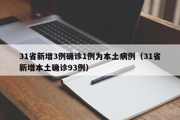 31省新增3例确诊1例为本土病例（31省新增本土确诊93例）