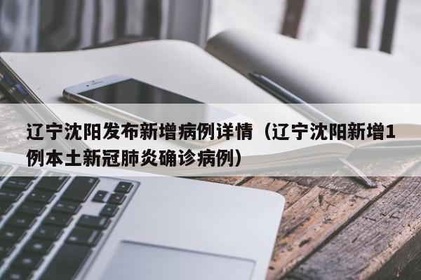 辽宁沈阳发布新增病例详情（辽宁沈阳新增1例本土新冠肺炎确诊病例）