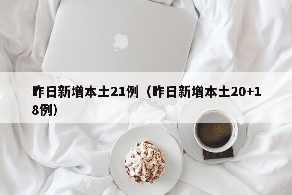 昨日新增本土21例（昨日新增本土20+18例）