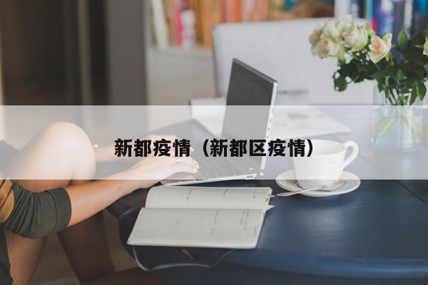 新都疫情（新都区疫情）