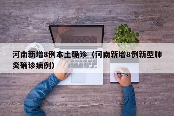 河南新增8例本土确诊（河南新增8例新型肺炎确诊病例）