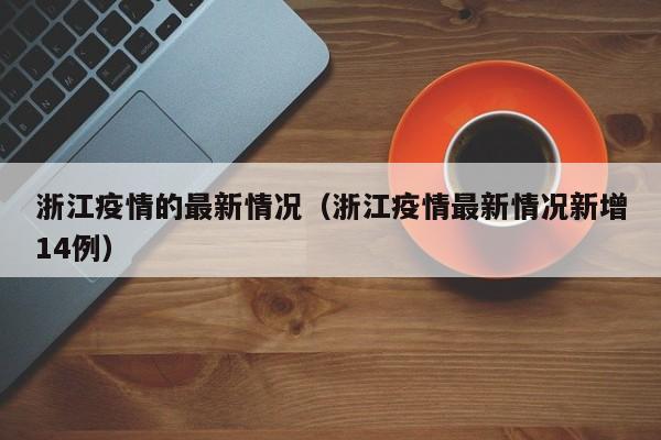 浙江疫情的最新情况（浙江疫情最新情况新增14例）