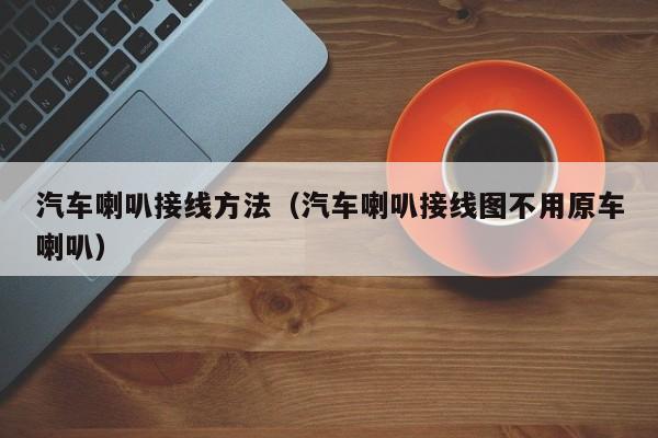 汽车喇叭接线方法（汽车喇叭接线图不用原车喇叭）