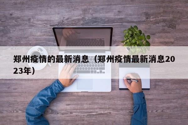 郑州疫情的最新消息（郑州疫情最新消息2023年）