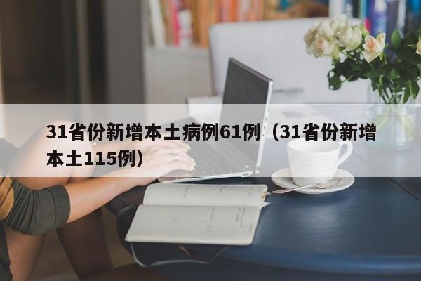 31省份新增本土病例61例（31省份新增本土115例）
