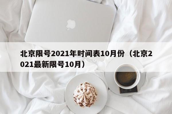 北京限号2021年时间表10月份（北京2021最新限号10月）