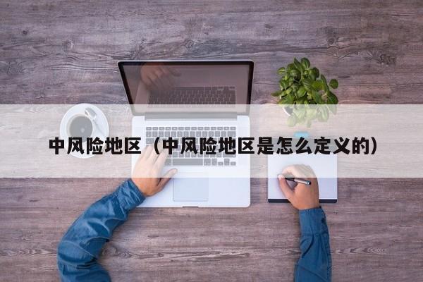 中风险地区（中风险地区是怎么定义的）