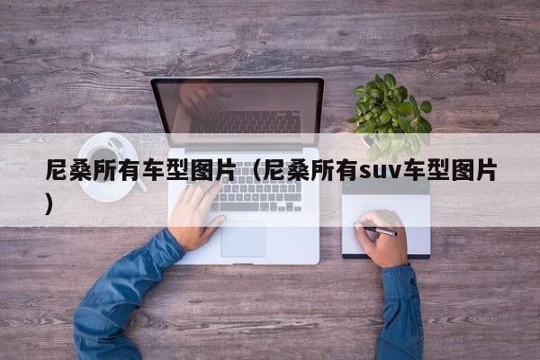 尼桑所有车型图片（尼桑所有suv车型图片）