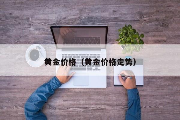 黄金价格（黄金价格走势）