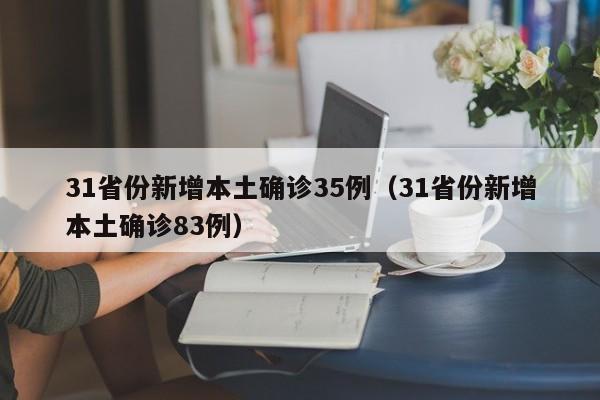31省份新增本土确诊35例（31省份新增本土确诊83例）