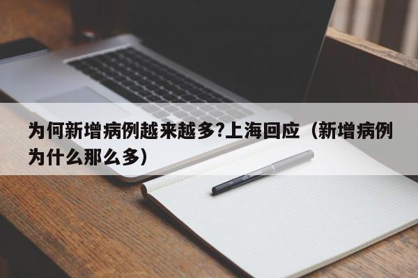 为何新增病例越来越多?上海回应（新增病例为什么那么多）