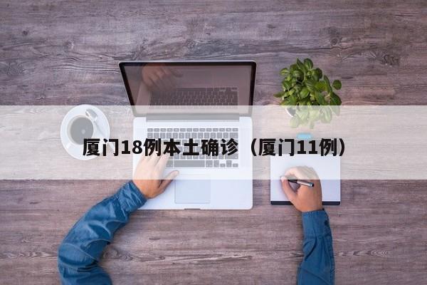 厦门18例本土确诊（厦门11例）