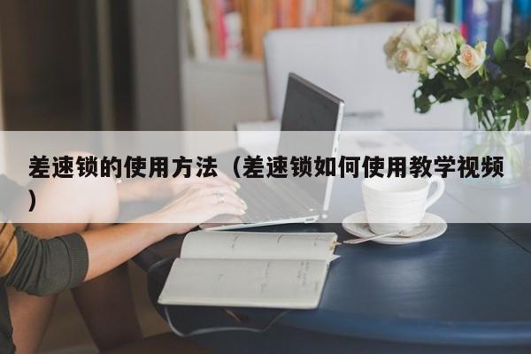 差速锁的使用方法（差速锁如何使用教学视频）
