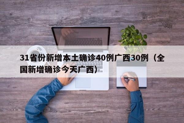 31省份新增本土确诊40例广西30例（全国新增确诊今天广西）