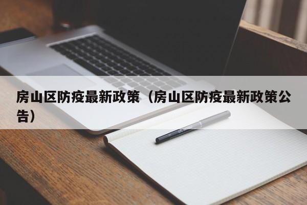 房山区防疫最新政策（房山区防疫最新政策公告）