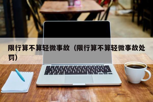 限行算不算轻微事故（限行算不算轻微事故处罚）