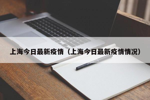 上海今日最新疫情（上海今日最新疫情情况）