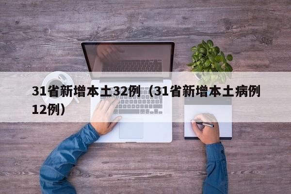31省新增本土32例（31省新增本土病例12例）
