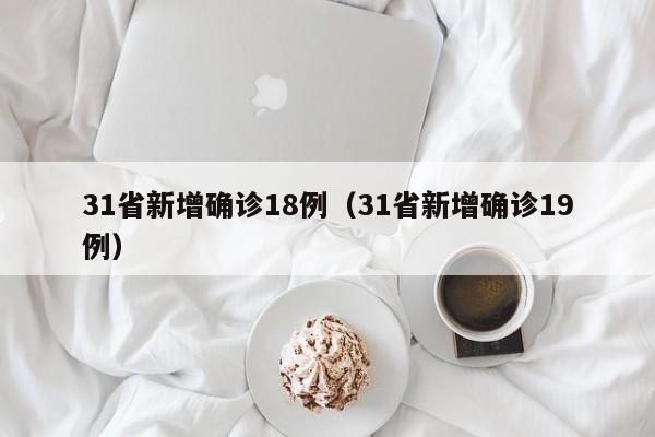 31省新增确诊18例（31省新增确诊19例）