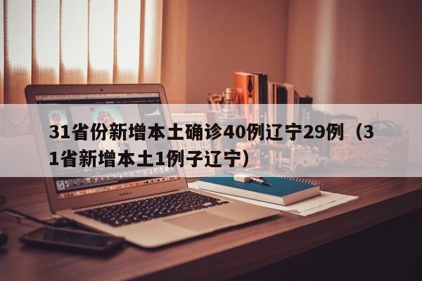 31省份新增本土确诊40例辽宁29例（31省新增本土1例子辽宁）