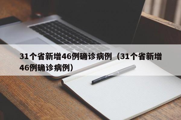 31个省新增46例确诊病例（31个省新增46例确诊病例）