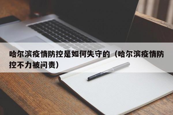 哈尔滨疫情防控是如何失守的（哈尔滨疫情防控不力被问责）