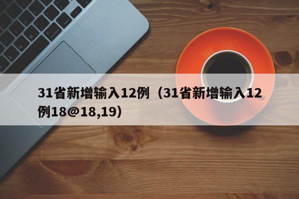 31省新增输入12例（31省新增输入12例18@18,19）