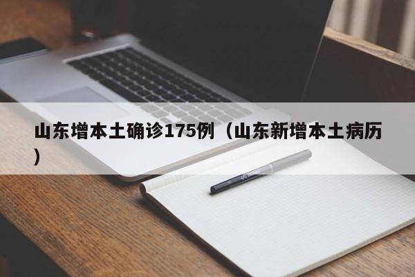 山东增本土确诊175例（山东新增本土病历）