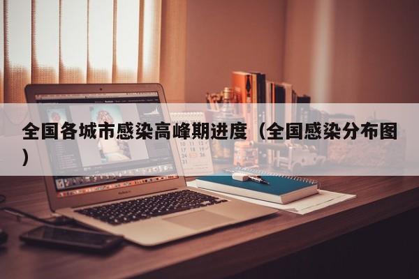 全国各城市感染高峰期进度（全国感染分布图）