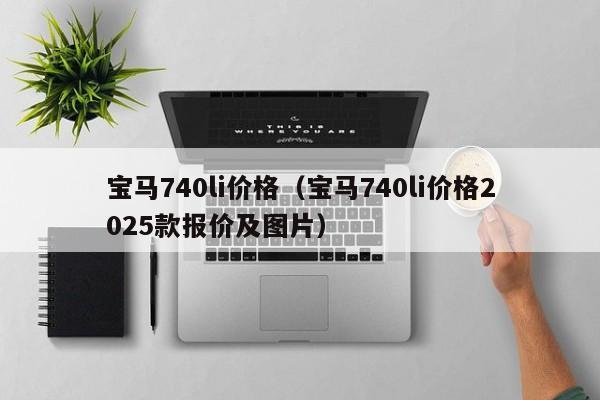 宝马740li价格（宝马740li价格2025款报价及图片）