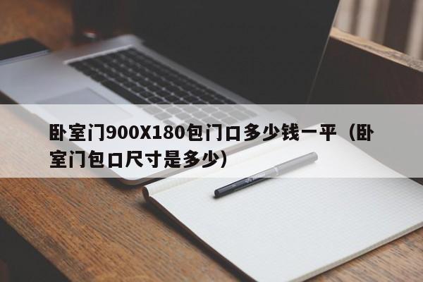 卧室门900X180包门口多少钱一平（卧室门包口尺寸是多少）