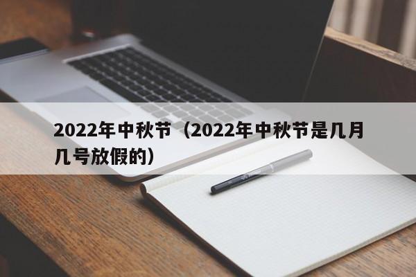 2022年中秋节（2022年中秋节是几月几号放假的）