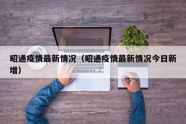 昭通疫情最新情况（昭通疫情最新情况今日新增）