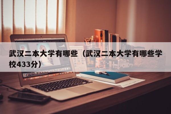 武汉二本大学有哪些（武汉二本大学有哪些学校433分）