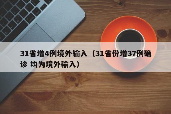 31省增4例境外输入（31省份增37例确诊 均为境外输入）