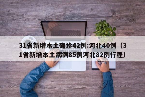 31省新增本土确诊42例:河北40例（31省新增本土病例85例河北82例行程）